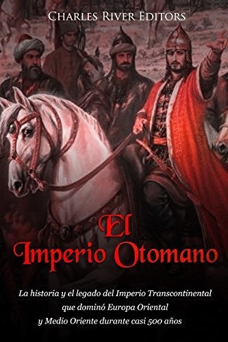 El imperio otomano, de Charles River Editors., vol. N/A. Editorial CreateSpace Independent Publishing Platform, tapa blanda en español, 2018