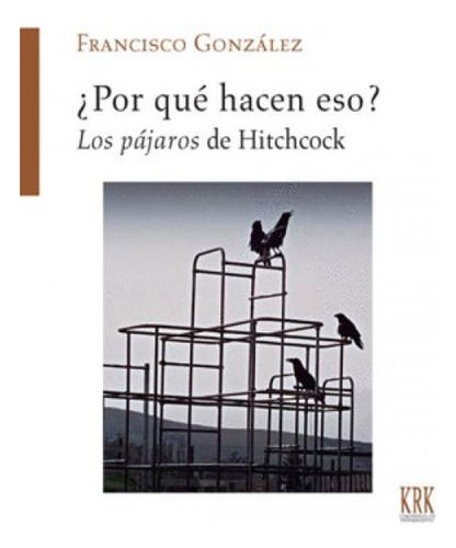 Por Que Hacen Eso Los Pajaros De Hitchcock: Los Pájaros De Hitchcock, De Francisco Gonzalez Fernandez., Vol. 1. Editorial Krk Ediciones, Tapa Blanda En Español