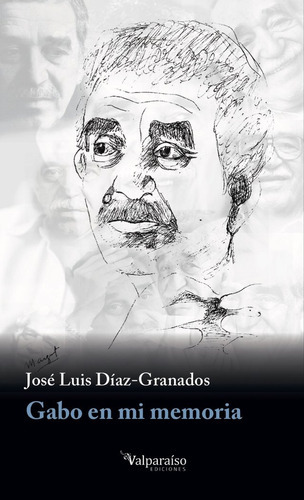 Gabo En Mi Memoria, De Díaz Granados, José Luis. Editorial Valparaíso Ediciones, Tapa Blanda En Español