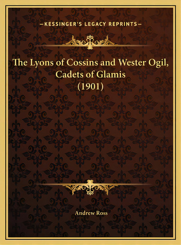 The Lyons Of Cossins And Wester Ogil, Cadets Of Glamis (1901), De Ross, Andrew. Editorial Kessinger Pub Llc, Tapa Dura En Inglés
