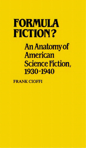 Formula Fiction?: An Anatomy Of American Science Fiction, 1930-1940, De Cioffi, Frank. Editorial Praeger Frederick A, Tapa Dura En Inglés
