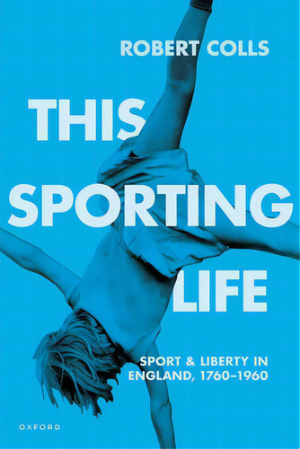 This Sporting Life: Sport And Liberty In England, 1760-1960: Sport & Liberty In England, 1760-1960, De Colls., Vol. 1. Editorial Oxford Univ Pr, Tapa Blanda En Inglés