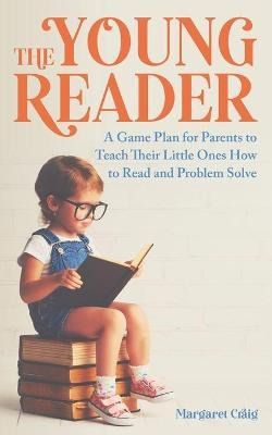 Libro The Young Reader : A Game Plan For Parents To Teach...