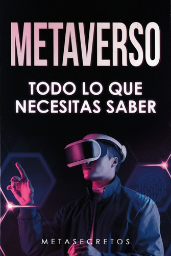 Metaverso. Todo Lo Que Necesitas Saber. Metasecretos