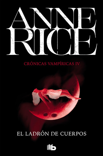 El ladrón de cuerpos ( Crónicas Vampíricas 4 ), de Rice, Anne. Serie Crónicas Vampíricas Editorial B de Bolsillo, tapa blanda en español, 2020