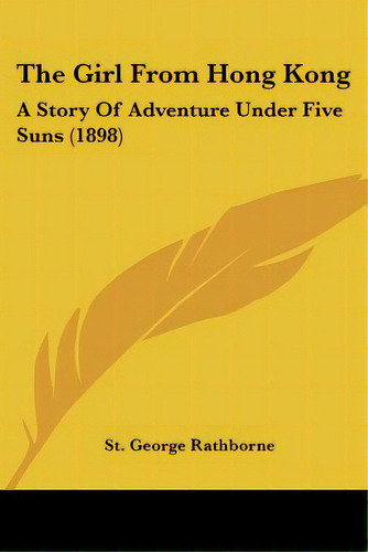 The Girl From Hong Kong: A Story Of Adventure Under Five Suns (1898), De Rathborne, St George. Editorial Kessinger Pub Llc, Tapa Blanda En Inglés