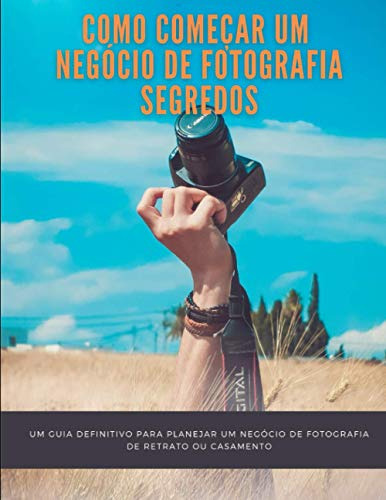 Como Começar Um Negócio De Fotografia Segredos: Um Guia Defi