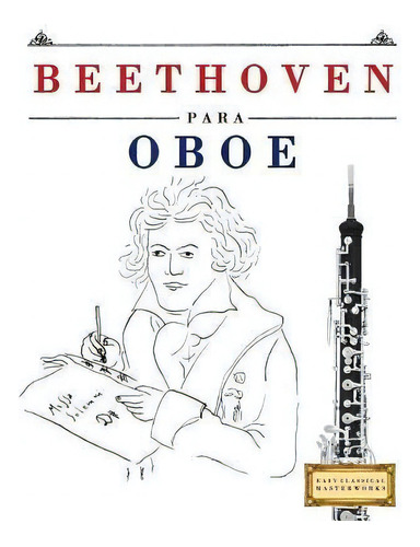 Beethoven Para Oboe : 10 Piezas F, De Easy Classical Masterworks. Editorial Createspace Independent Publishing Platform, Tapa Blanda En Español