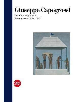 Giuseppe Capogrossi : Catalogo Ragionato: Tomo Primo 1920...