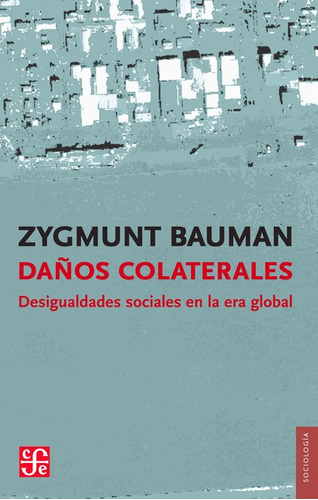 Daños Colaterales: Desigualdades Sociales En La Era Global, De Zygmunt, Bauman. Editorial Fondo De Cultura Económica, Tapa Blanda, Edición 2011 En Español