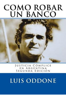 Libro Como Robar Un Banco: Justicia Cã³mplice En Argentin...