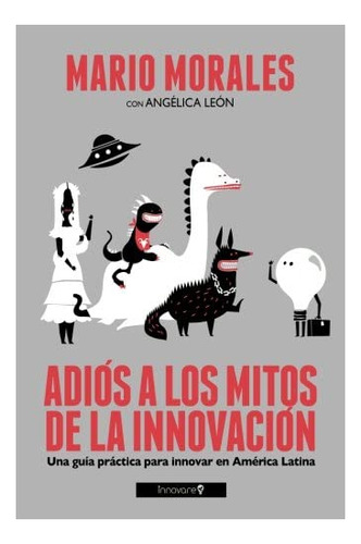 Libro: Adiós A Los Mitos De La Innovación: Una Guía Práctica