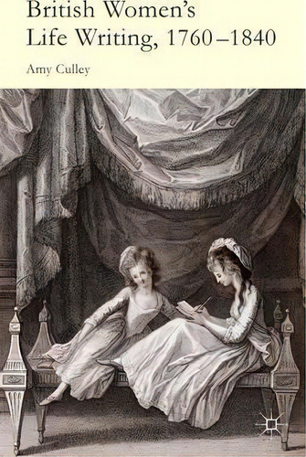 British Women's Life Writing, 1760-1840, De Amy Culley. Editorial Palgrave Macmillan, Tapa Dura En Inglés