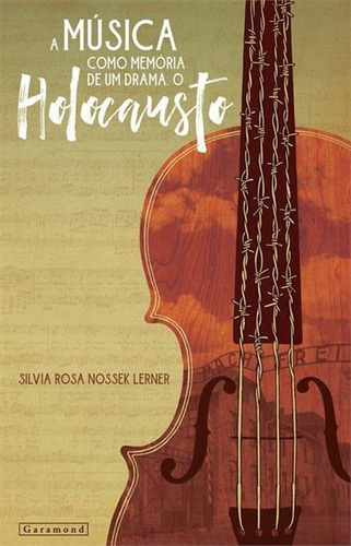 A Musica Como Memoria De Um Drama: O Holocausto - 1ªed.(2017), De Silvia Rosa Nossek Lerner. Editora Garamond, Capa Mole, Edição 1 Em Português, 2017
