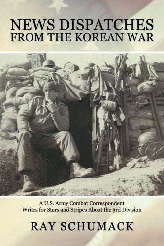 News Dispatches From The Korean War A Us Army Combat Corresp