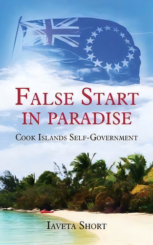 False Start In Paradise : Cook Islands Self-government, De Iaveta Short. Editorial Moana Publishing, Tapa Dura En Inglés