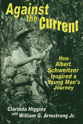 Against The Current How Albert Schweitzer Inspired A Young M