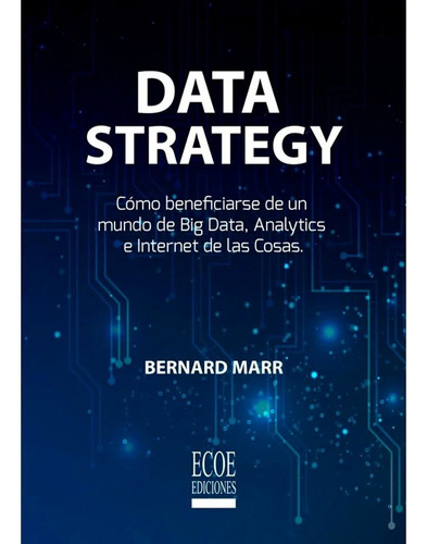 Data Strategy. Cómo Beneficiarse De Un Mundo De Big Data