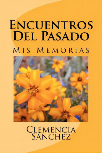 Encuentros Del Pasado: Mis Memorias, De Sanchez, Clemencia. Editorial Createspace, Tapa Blanda En Español