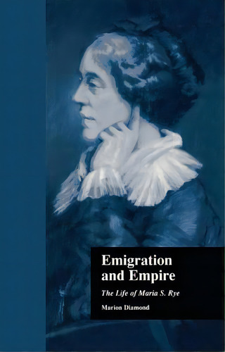 Emigration And Empire: The Life Of Maria S. Rye, De Diamond, Marion. Editorial Routledge, Tapa Blanda En Inglés