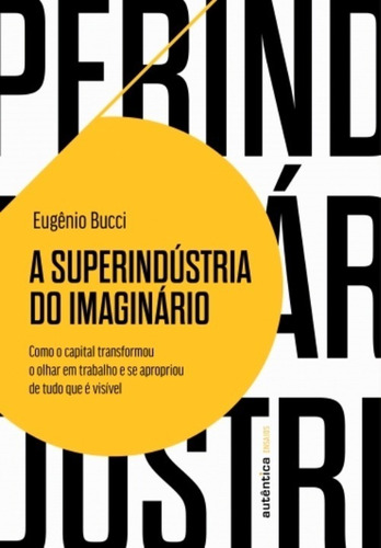 Imagem 1 de 1 de Livro A Superindústria Do Imaginário, De Eugênio Bucci