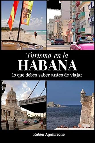 Turismo En La Habana: Lo Que Debes Saber Antes De Viajar (spanish Edition), De Aguirreche, Rubén. Editorial Independently Published, Tapa Blanda En Español