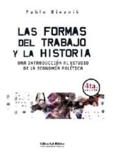 Las Formas Del Trabajo Y La Historia. Una Introducción A La Historia De La Economía Política, De Pablo Rieznik. Editorial Biblos, Tapa Blanda En Español, 2009