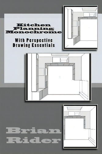 Kitchen Planning Monochrome: With Perspective Drawing Essentials, De Rider, Brian. Editorial Createspace, Tapa Blanda En Inglés