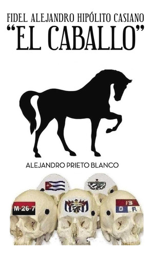 Fidel Alejandro Hipolito Casiano El Caballo, de Prieto Blanco , Alejandro.. Editorial Punto Rojo Libros S.L., tapa blanda, edición 1.0 en español, 2032