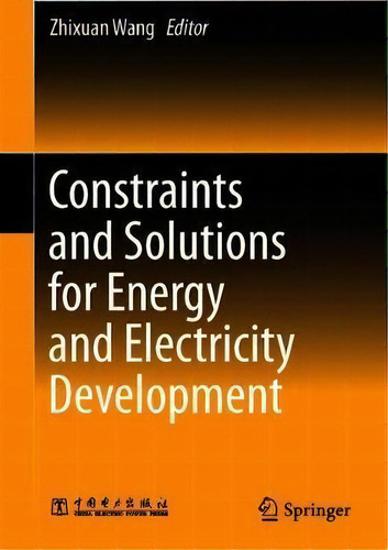 Constraints And Solutions For Energy And Electricity Development, De Zhixuan Wang. Editorial Springer Verlag Singapore, Tapa Dura En Inglés