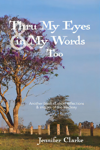 Thru My Eyes And In My Words Too: Another Book Of Short Reflections & Images Of The Macleay, De Clarke, Jennifer. Editorial Blurb Inc, Tapa Blanda En Inglés
