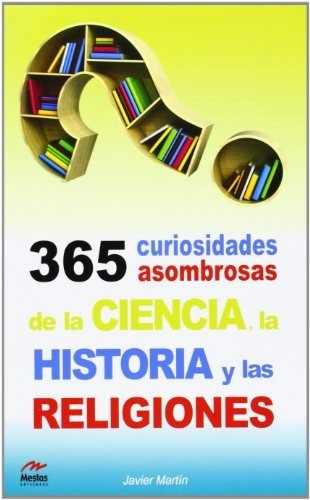 365 Curiosidades Asombrosas De La Ciencicia (para Todos Los 