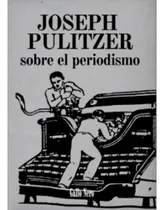 Comprar Sobre El Periodismo. Joseph Pulitzer. Gallo Nero