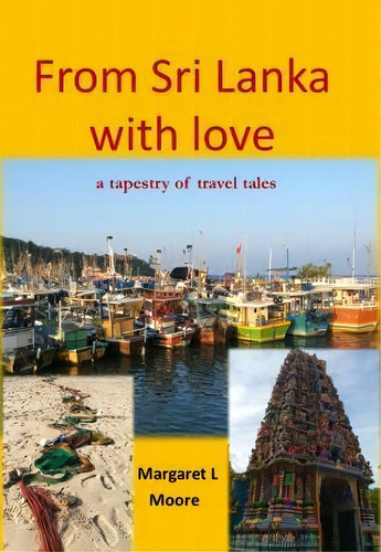 From Sri Lanka With Love : A Tapestry Of Travel Tales: A Tapestry Of Travel Tales, De Margaret L Moore., Vol. 1. Editorial Tsl Publications, Tapa Blanda En Inglés