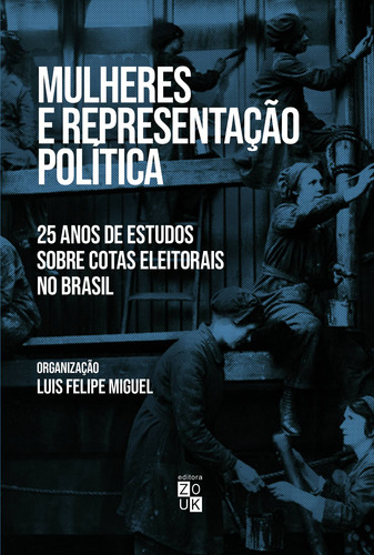 Mulheres e Representação Política: 25 anos de estudos sobre cotas eleitorais no Brasil, de (Organizador) Miguel, Luis Felipe. Editorial Zouk Editora e Distribuidora Ltda., capa mole em português, 2021