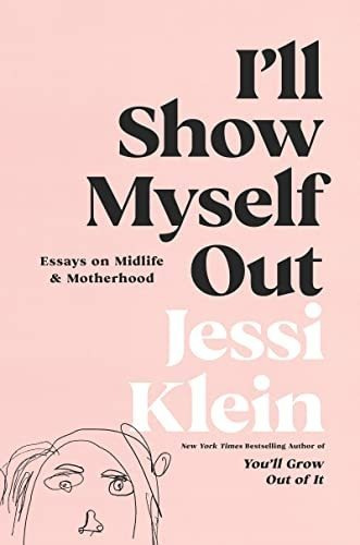 Book : Ill Show Myself Out Essays On Midlife And Motherhood