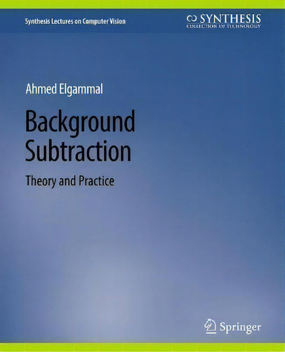 Background Subtraction : Theory And Practice, De Kobus Barnard. Synthesis Lectures On Computer Vision, Vol. 1. Editorial Springer, Tapa Blanda En Inglés