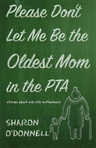 Please Don't Let Me Be The Oldest Mom In The Pta, De Sharon O'donnell. Editorial Torchflame Books, Tapa Blanda En Inglés