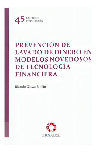PREVENCIÓN DE LAVADO DE DINERO EN MODELOS NOVEDOSOS DE TECNOLOGÍA FINANCIERA, de GLUYAS MILLÁN, RICARDO. Editorial INACIPE, tapa blanda, edición 1.ª ed. en español, 2021