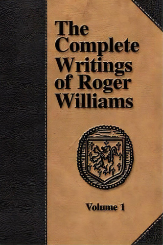 The Complete Writings Of Roger Williams - Volume 1, De Roger Williams. Editorial Baptist Standard Bearer, Tapa Blanda En Inglés