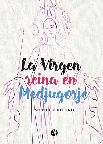 La Virgen Reina En Medjugorje - Matilde Fierro