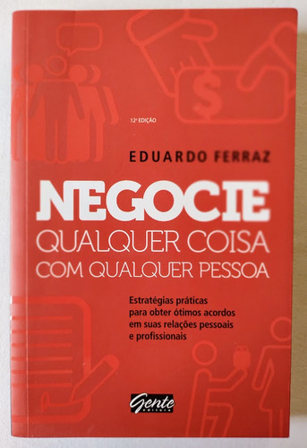 Negocie Qualquer Coisa Com Qualquer Pessoa, De Ferraz, Eduardo. Editora Gente, Capa Mole, 12a Edição, Em Português (Usado)
