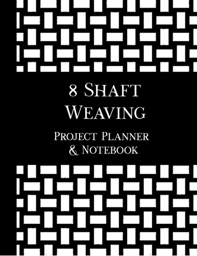 Libro: 8 Shaft Weaving Project Planner And Notebook: 8.5 X 1