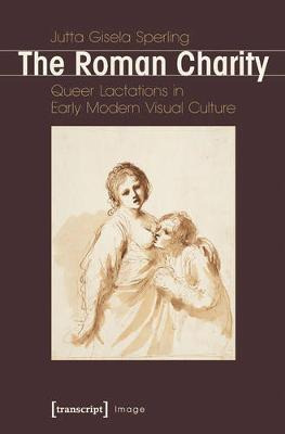 Libro Roman Charity : Queer Lactations In Early Modern Vi...