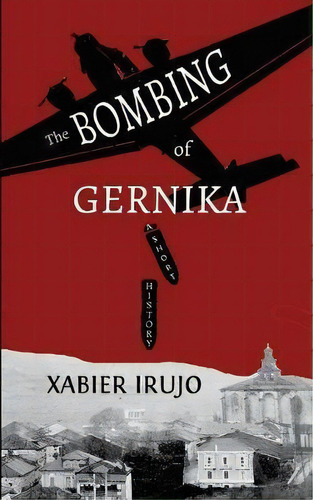 The Bombing Of Gernika, De Xabier Irujo. Editorial Center For Basque Studies Uv Nevada Reno, Tapa Blanda En Inglés