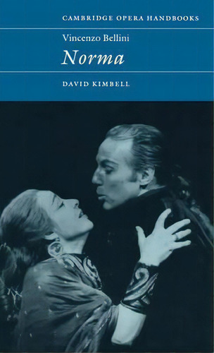 Cambridge Opera Handbooks: Vincenzo Bellini: Norma, De David R. B. Kimbell. Editorial Cambridge University Press, Tapa Dura En Inglés