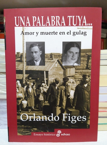 Una Palabra Tuya. Amor Y Muerte En El Gulag. Orlando Figes