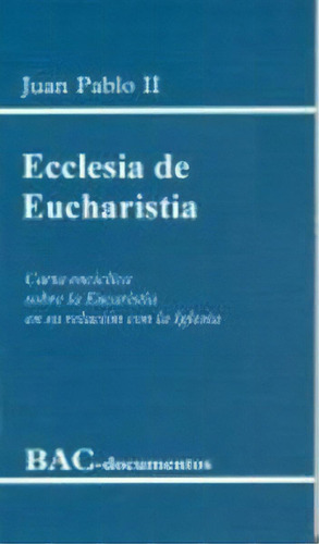 Ecclesia De Eucharistia. Carta Encãâclica Sobre La Eucaristãâa En Su Relaciãâ³n Con La Iglesia, De Juan Pablo Ii. Editorial Biblioteca Autores Cristianos, Tapa Blanda En Español