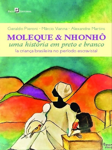 Moleque & Nhonhô: Uma História Em Preto E Branco (a Criança Brasileira No Período Escravista), De Pieroni, Geraldo. Editora Paco Editorial, Capa Mole Em Português