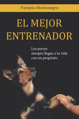 Libro: El Mejor Entrenador: Los Perros Siempre Llegan A Tu V